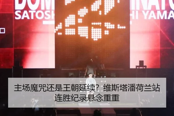 主场魔咒还是王朝延续？维斯塔潘荷兰站连胜纪录悬念重重